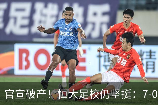 官宣破产！恒大足校仍坚挺：7-0+3-0豪取四连胜 晋级全国8强