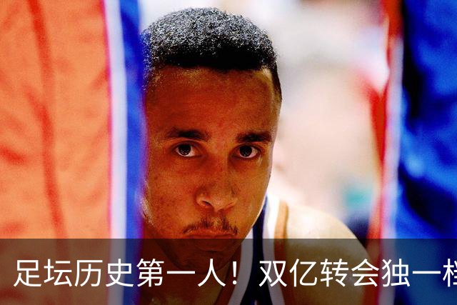 足坛历史第一人！双亿转会独一档，恩佐缔造空前绝后神迹